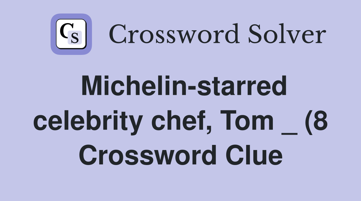 Michelin starred celebrity chef Tom (8) Crossword Clue Answers Michelin starred celebrity chef Tom (8) Crossword Clue Answers